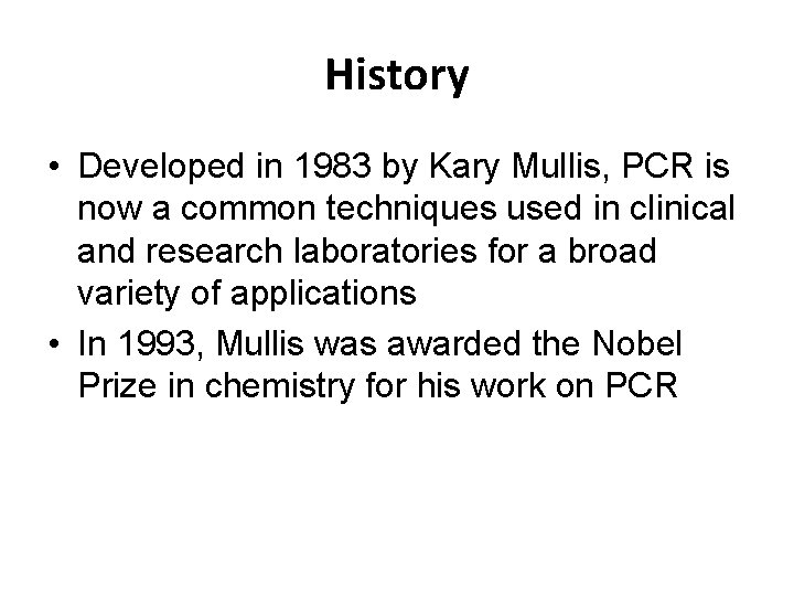 History • Developed in 1983 by Kary Mullis, PCR is now a common techniques