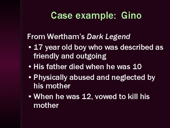 Case example: Gino From Wertham’s Dark Legend • 17 year old boy who was