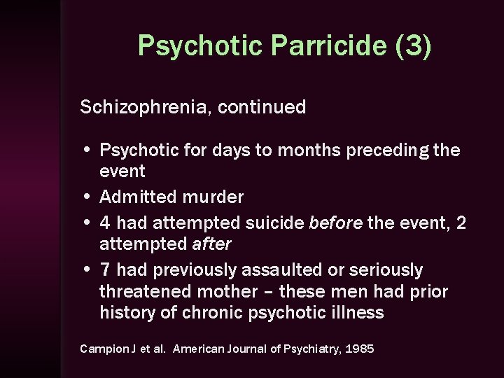 Psychotic Parricide (3) Schizophrenia, continued • Psychotic for days to months preceding the event