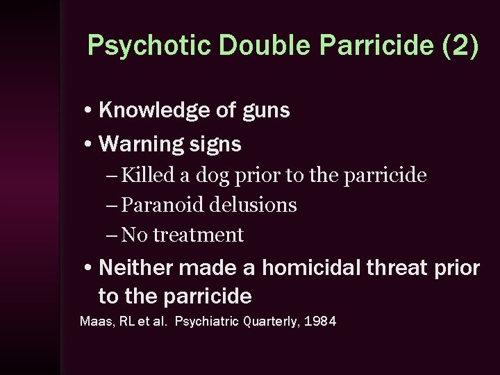 Psychotic Double Parricide (2) • Knowledge of guns • Warning signs – Killed a