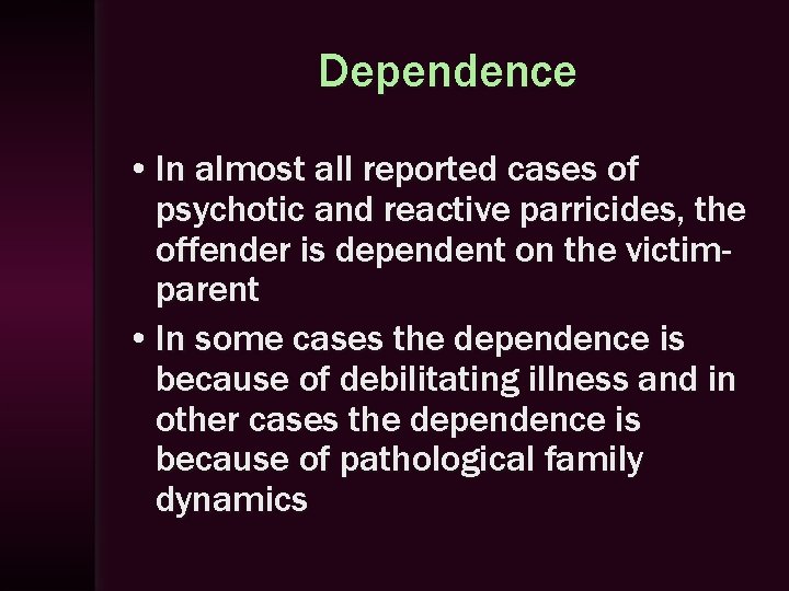Dependence • In almost all reported cases of psychotic and reactive parricides, the offender