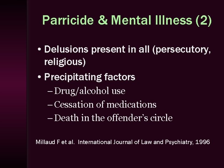 Parricide & Mental Illness (2) • Delusions present in all (persecutory, religious) • Precipitating