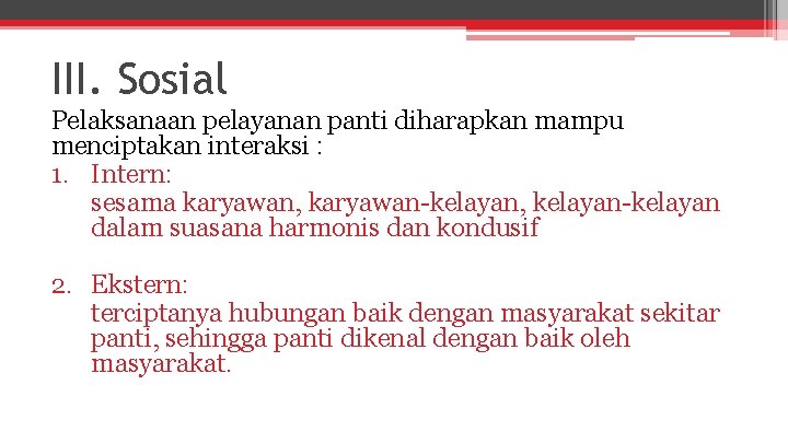 III. Sosial Pelaksanaan pelayanan panti diharapkan mampu menciptakan interaksi : 1. Intern: sesama karyawan,