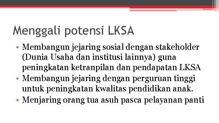 Menggali potensi LKSA • Membangun jejaring sosial dengan stakeholder (Dunia Usaha dan institusi lainnya)