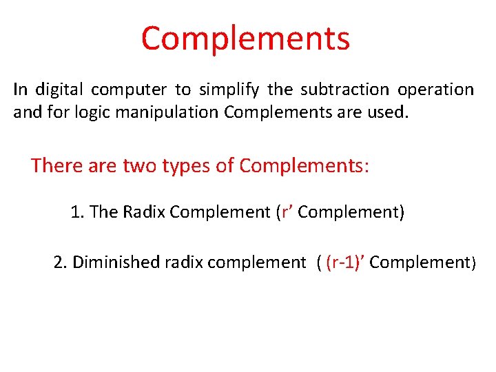 Complements In digital computer to simplify the subtraction operation and for logic manipulation Complements