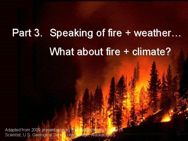 Part 3. Speaking of fire + weather… What about fire + climate? Adapted from