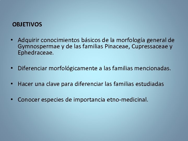 OBJETIVOS • Adquirir conocimientos básicos de la morfología general de Gymnospermae y de las