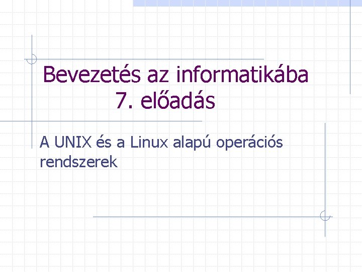 Bevezetés az informatikába 7. előadás A UNIX és a Linux alapú operációs rendszerek 