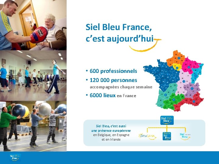 Siel Bleu France, c’est aujourd’hui • 600 professionnels • 120 000 personnes accompagnées chaque
