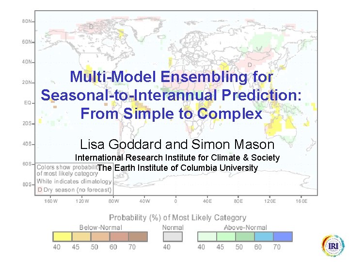 Multi-Model Ensembling for Seasonal-to-Interannual Prediction: From Simple to Complex Lisa Goddard and Simon Mason