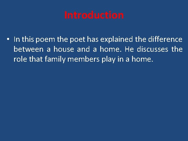 Introduction • In this poem the poet has explained the difference between a house