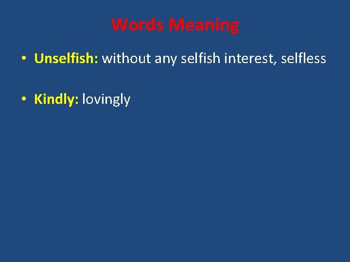 Words Meaning • Unselfish: without any selfish interest, selfless • Kindly: lovingly 