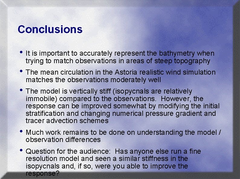 Conclusions h It is important to accurately represent the bathymetry when trying to match