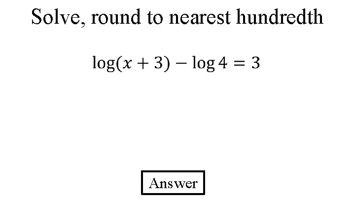 Solve, round to nearest hundredth Answer 