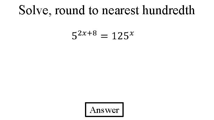 Solve, round to nearest hundredth Answer 