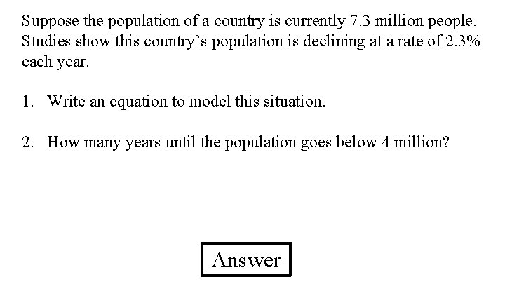 Suppose the population of a country is currently 7. 3 million people. Studies show