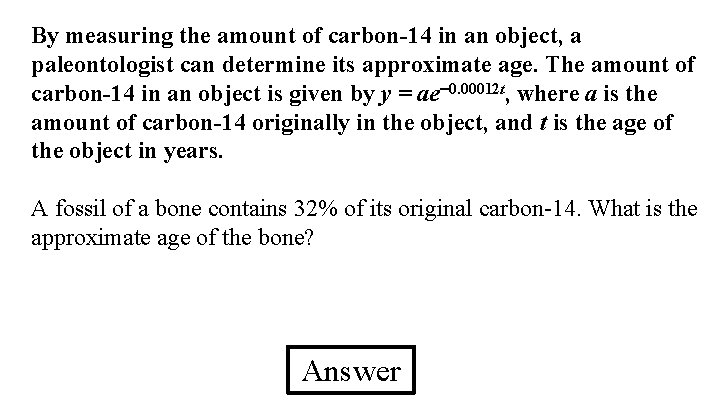 By measuring the amount of carbon-14 in an object, a paleontologist can determine its