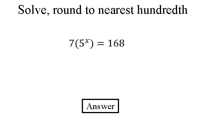 Solve, round to nearest hundredth Answer 