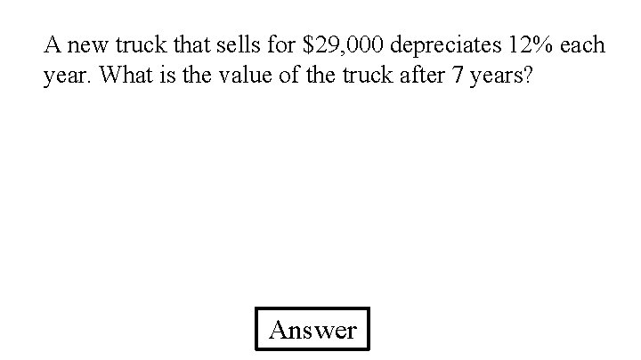 A new truck that sells for $29, 000 depreciates 12% each year. What is