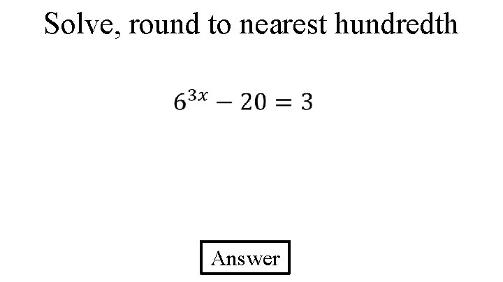 Solve, round to nearest hundredth Answer 