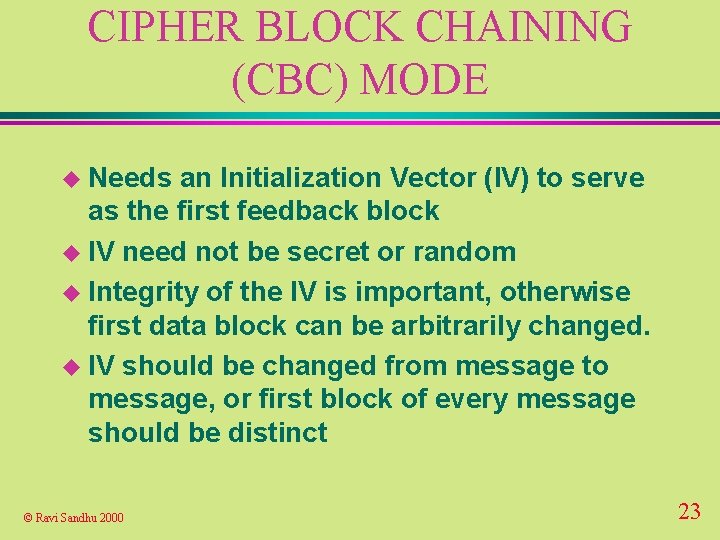 CIPHER BLOCK CHAINING (CBC) MODE u Needs an Initialization Vector (IV) to serve as