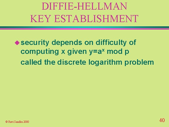 DIFFIE-HELLMAN KEY ESTABLISHMENT u security depends on difficulty of computing x given y=ax mod