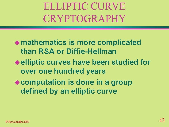 ELLIPTIC CURVE CRYPTOGRAPHY u mathematics is more complicated than RSA or Diffie-Hellman u elliptic