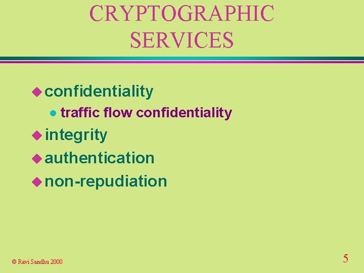 CRYPTOGRAPHIC SERVICES u confidentiality l traffic flow confidentiality u integrity u authentication u non-repudiation