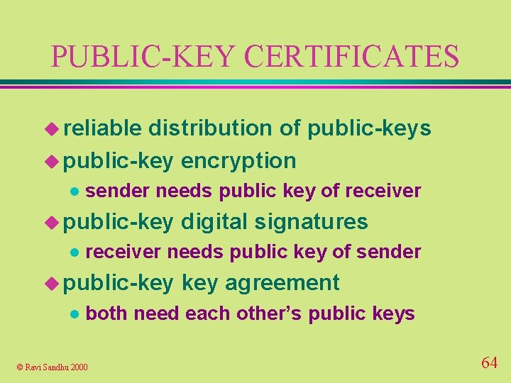 PUBLIC-KEY CERTIFICATES u reliable distribution of public-keys u public-key encryption l sender needs public