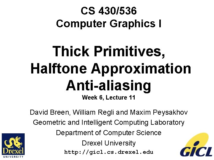 CS 430/536 Computer Graphics I Thick Primitives, Halftone Approximation Anti-aliasing Week 6, Lecture 11 CS 430/536 Computer Graphics I Thick Primitives, Halftone Approximation Anti-aliasing Week 6, Lecture 11