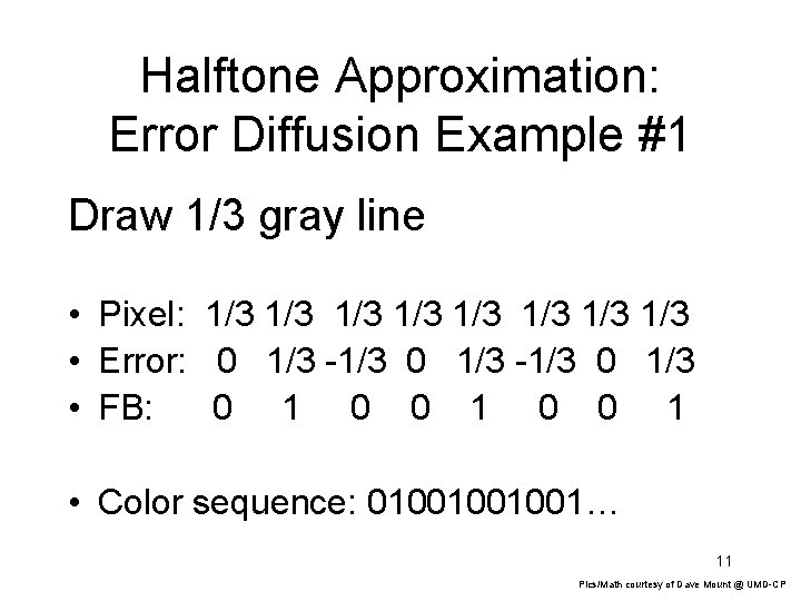 Halftone Approximation: Error Diffusion Example #1 Draw 1/3 gray line • Pixel: 1/3 1/3 Halftone Approximation: Error Diffusion Example #1 Draw 1/3 gray line • Pixel: 1/3 1/3