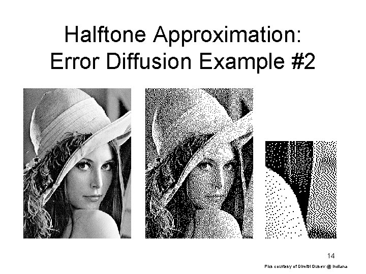 Halftone Approximation: Error Diffusion Example #2 14 Pics courtesy of Dimitri Gusev @ Indiana Halftone Approximation: Error Diffusion Example #2 14 Pics courtesy of Dimitri Gusev @ Indiana
