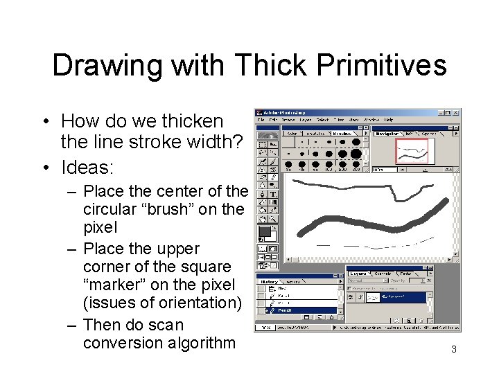 Drawing with Thick Primitives • How do we thicken the line stroke width? • Drawing with Thick Primitives • How do we thicken the line stroke width? •