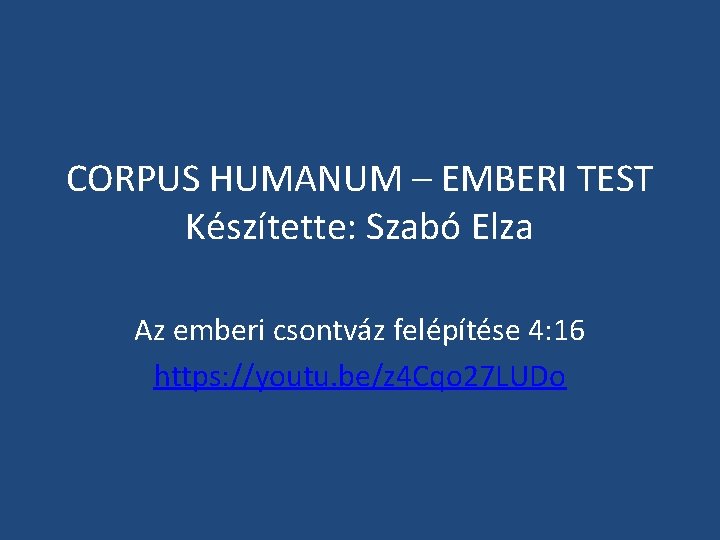 CORPUS HUMANUM – EMBERI TEST Készítette: Szabó Elza Az emberi csontváz felépítése 4: 16