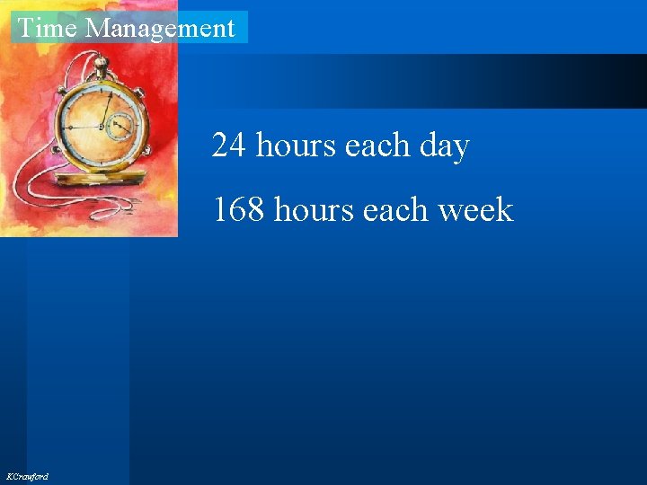 Time Management 24 hours each day 168 hours each week KCrawford 