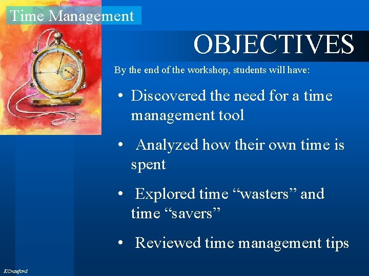 Time Management OBJECTIVES By the end of the workshop, students will have: • Discovered