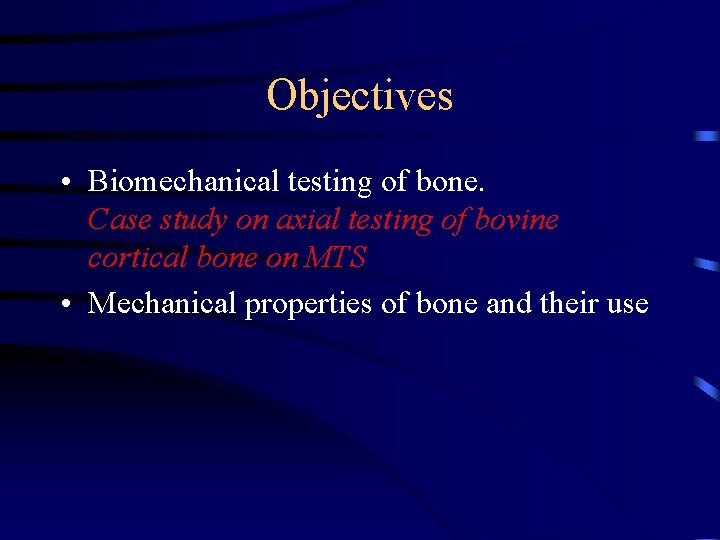 Objectives • Biomechanical testing of bone. Case study on axial testing of bovine cortical
