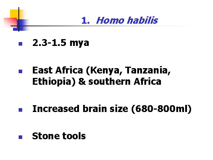 1. Homo habilis n n 2. 3 -1. 5 mya East Africa (Kenya, Tanzania,