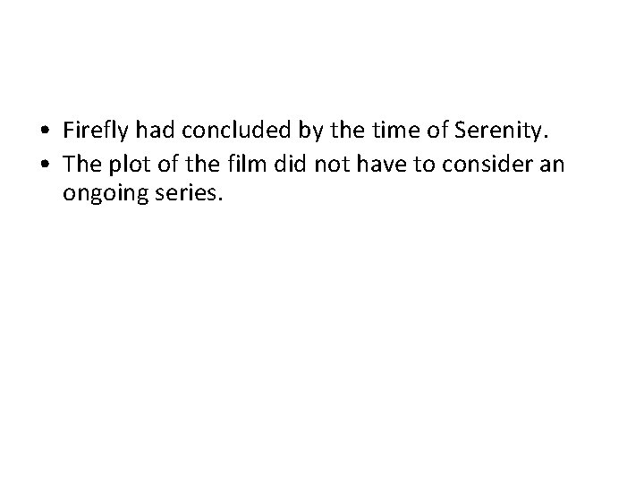  • Firefly had concluded by the time of Serenity. • The plot of