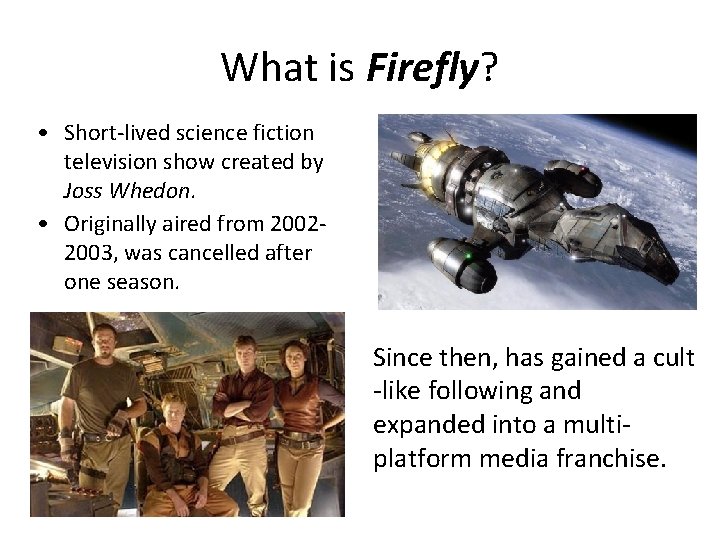 What is Firefly? • Short-lived science fiction television show created by Joss Whedon. •