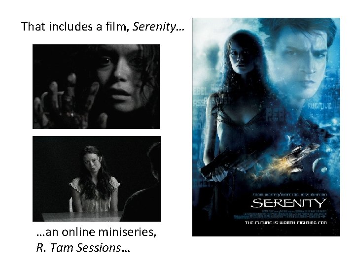 That includes a film, Serenity… …an online miniseries, R. Tam Sessions… 
