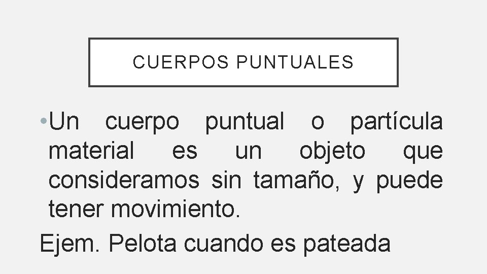 CUERPOS PUNTUALES • Un cuerpo puntual o partícula material es un objeto que consideramos