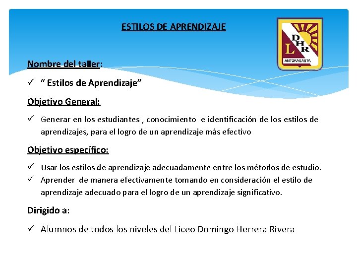 ESTILOS DE APRENDIZAJE Nombre del taller: “ Estilos de Aprendizaje” Objetivo General: Generar en