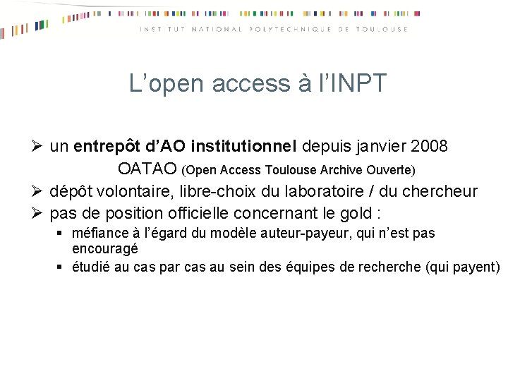 L’open access à l’INPT Ø un entrepôt d’AO institutionnel depuis janvier 2008 OATAO (Open