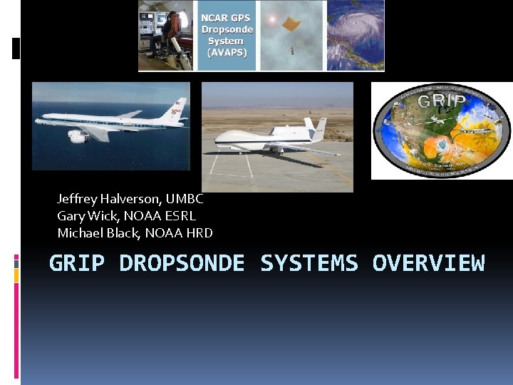 Jeffrey Halverson, UMBC Gary Wick, NOAA ESRL Michael Black, NOAA HRD GRIP DROPSONDE SYSTEMS