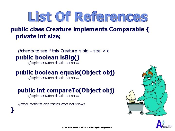 List Of References public class Creature implements Comparable { private int size; //checks to