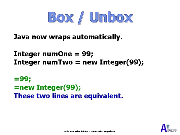 Box / Unbox Java now wraps automatically. Integer num. One = 99; Integer num.