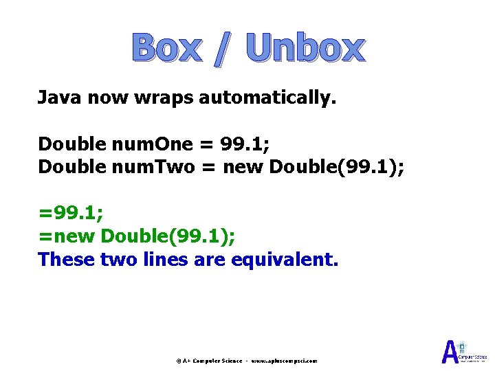 Box / Unbox Java now wraps automatically. Double num. One = 99. 1; Double