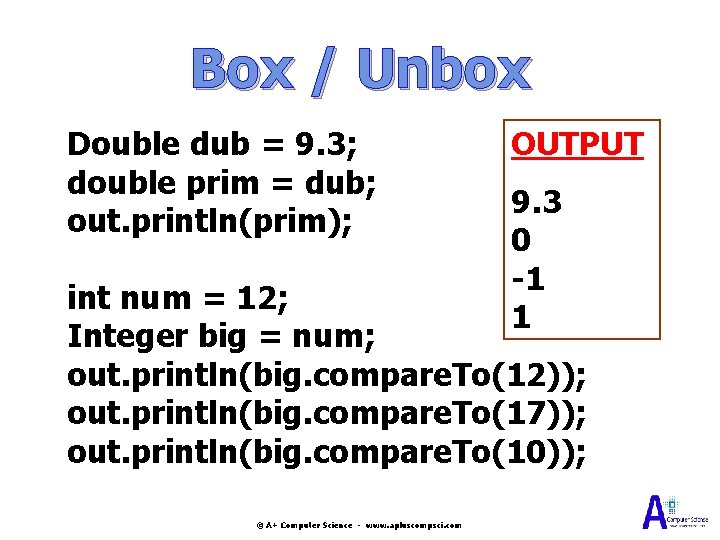 Box / Unbox Double dub = 9. 3; double prim = dub; out. println(prim);