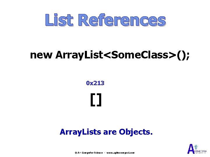 List References new Array. List<Some. Class>(); 0 x 213 [] Array. Lists are Objects.